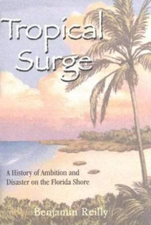 Tropical Surge: A History of Ambition and Disaster on the Florida Shore by Benjamin Reilly 9781561648047