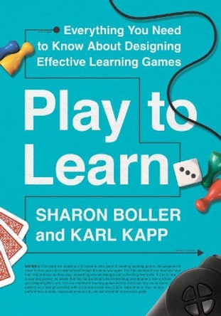 Play to Learn: Everything You Need to Know About Designing Effective Learning Games by Sharon Boller 9781562865771