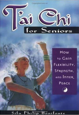 Tai-Chi for Seniors: How to Gain Flexibility, Strength, and Inner Peace by Sifu Philip Bonifonte 9781564146977