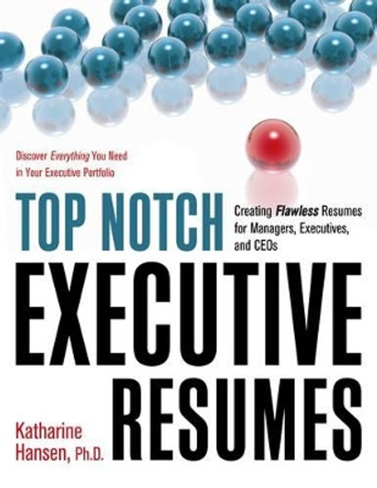 Top Notch Executive Resumes: Creating Flawless Resumes for Managers, Executives, and Ceos by Katherine Hansen 9781564149893