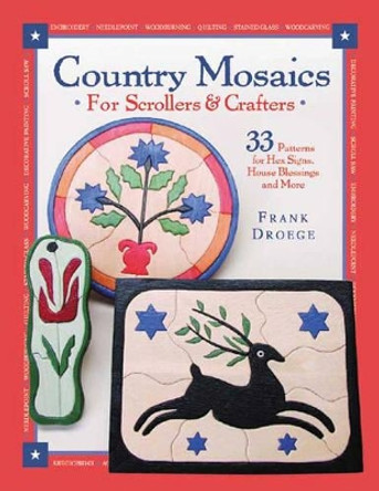 Country Mosaics for Scrollers and Crafters: 33 Patterns for Hex Signs, House Blessings and More by Frank Droege 9781565231795