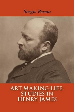 Art Making Life: Studies in Henry James by Sergio Perosa 9781566493505