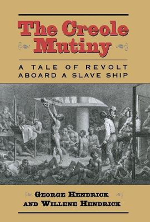 The Creole Mutiny: A Tale of Revolt Aboard a Slave Ship by George Hendrick 9781566634939