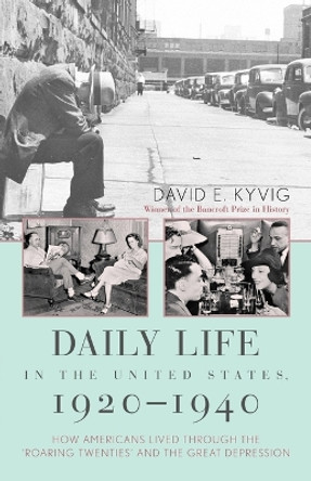 Daily Life in the United States, 1920-1940: How Americans Lived Through the &quot;Roaring Twenties&quot; and the Great Depression by David E. Kyvig 9781566635844