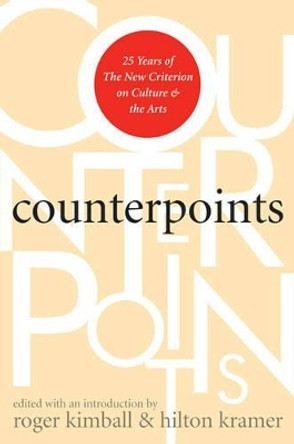 Counterpoints: 25 Years of The New Criterion on Culture and the Arts by Roger Kimball 9781566637060