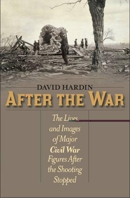 After the War: The Lives and Images of Major Civil War Figures After the Shooting Stopped by David Hardin 9781566638593