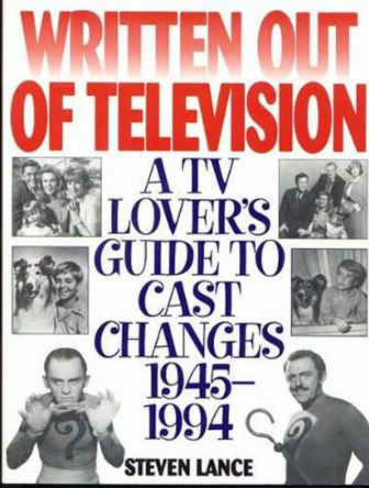 Written Out of Television: A TV Lover's Guide to Cast Changes:1945-1994 by Steven Lance 9781568330716