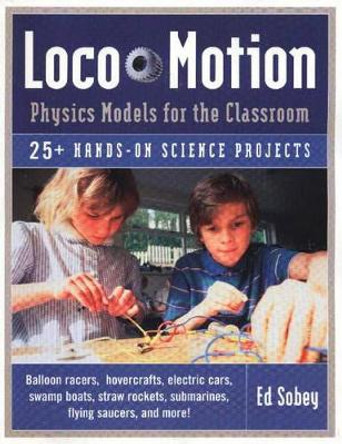 Loco-Motion: Physics Models for the Classroom by Ed Sobey 9781569761939