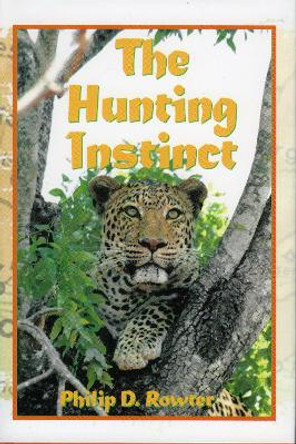 The Hunting Instinct: Safari Chronicles on Hunting Game Conservation, and Management in the Republic of South Africa and Namibia 1990-1998 by Philip Rowter 9781571571588