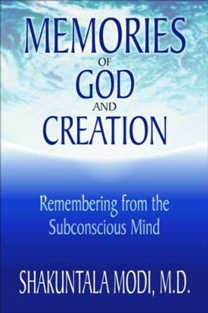 Memories of God and Creation: Remembering from the Subconscious Mind by Shakuntala Modi 9781571741967