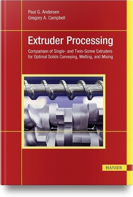 Extruder Processing: Comparison of Single- and Twin-Screw Extruders for Optimal Solids Conveying, Melting, and Mixing by Paul G. Andersen 9781569908631