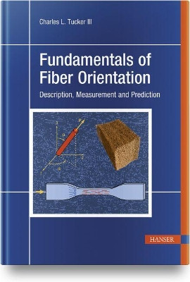 Fundamentals of Fiber Orientation: Description, Measurement and Prediction by Charles L. Tucker III 9781569908754
