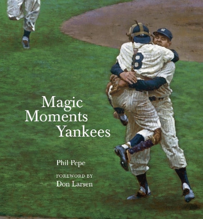 Magic Moments Yankees: Celebrating the Most Successful Franchise in Sports History by Phil Pepe 9781572438637