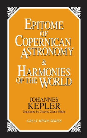 Epitome of Copernican Astronomy and Harmonies of the World by Johannes Kepler 9781573920360