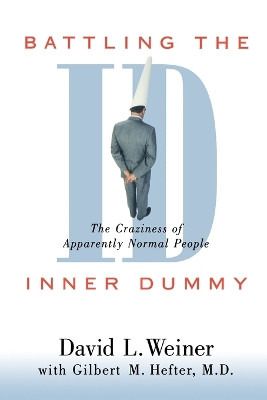Battling the Inner Dummy: The Craziness of Apparently Normal People by David L. Weiner 9781573927475