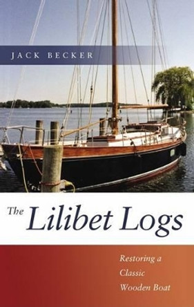 Lilibet Logs: Restoring a Classic Wooden Boat by Jack Becker 9781574092387