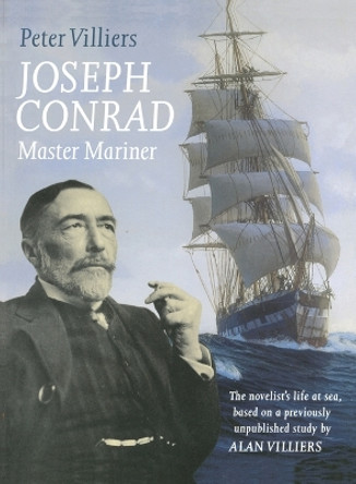 Joseph Conrad: Master Mariner: The Novelist's Life at Sea, Based on a Previously Unpublished Study by Alan Villiers by Peter Villiers 9781574092448