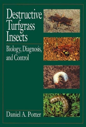 Destructive Turfgrass Insects: Biology, Diagnosis, and Control by Daniel A. Potter 9781575040233