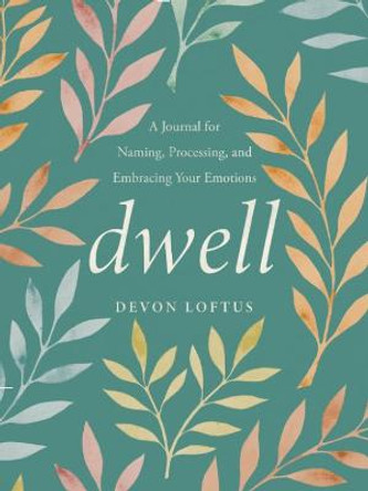 Dwell: A Journal for Naming, Processing, and Embracing Your Emotions by Devon Loftus