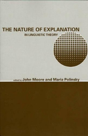 The Nature of Explanation in Linguistic Theory by John Moore 9781575864549
