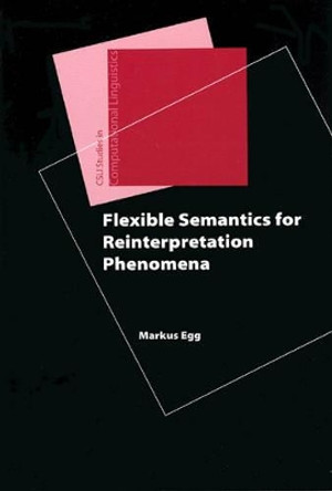 Flexible Semantics for Reinterpretation Phenomena by Markus Egg 9781575865010
