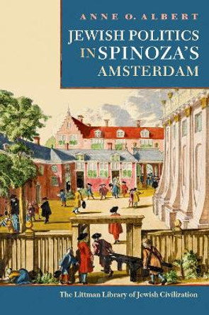 Jewish Politics in Spinoza's Amsterdam by Anne O. Albert