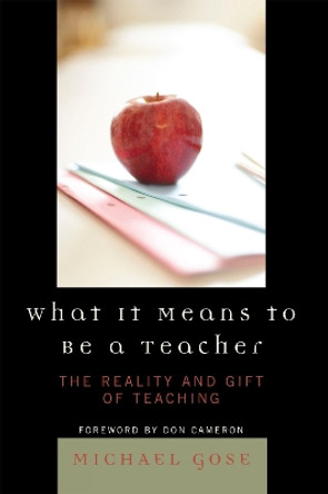 What it Means to Be a Teacher: The Reality and Gift of Teaching by Michael Gose 9781578866120