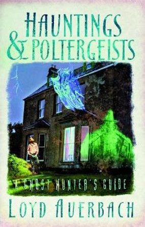 Hauntings and Poltergeists: A Ghost Hunter's Guide by Loyd Auerbach 9781579510725