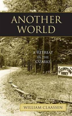 Another World: A Retreat in the Ozarks by William Claassen 9781580512220