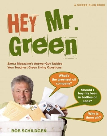 Hey Mr. Green: Sierra Magazine's Answer Guy Tackles Your Toughest Green Living Questions by Bob Schildgen 9781578051434