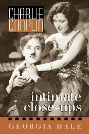 Charlie Chaplin: Intimate Close-Ups by Georgia Hale 9781578860043