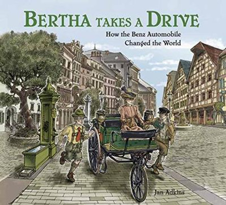 Bertha Takes a Drive: How the Benz Automobile Changed the World by Jan Adkins 9781580896962
