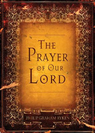 The Prayer of Our Lord by Philip Graham Ryken 9781581349214