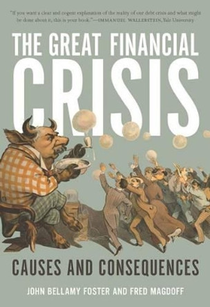 The Great Financial Crisis: Causes and Consequences by John Bellamy Foster 9781583671849