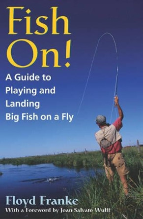 Fish On!: A Guide to Playing and Landing Big Fish on a Fly by Floyd Franke 9781586670702