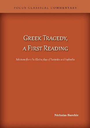 Greek Tragedy, a First Reading: Selections from the Electra plays of Euripides and Sophocles by Nicholas Baechle 9781585103713