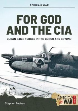 For God and the CIA: Cuban Exile Forces in the Congo and Beyond by Stephen Rookes