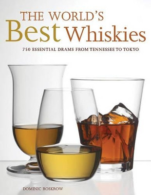 The World's Best Whiskies: 750 Essential Drams from Tennessee to Tokyo by Dominic Roskrow 9781584798866