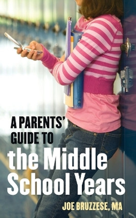 A Parents' Guide to the Middle School Years by Joe Bruzzese 9781587613418