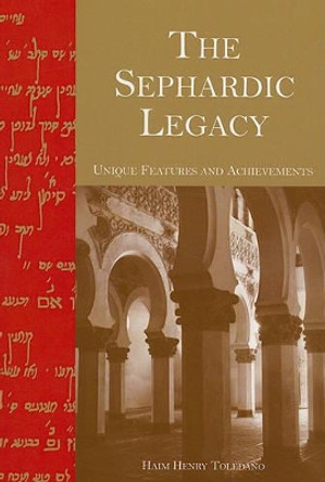 The Sephardic Legacy: Unique Features and Achievements by Haim Henry Toledano 9781589662056