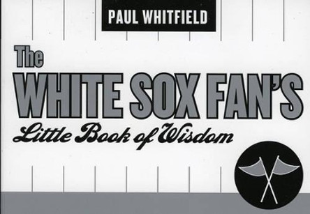 The White Sox Fan's Little Book of Wisdom by Paul Whitfield 9781589791268