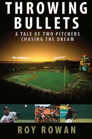 Throwing Bullets: A Tale of Two Pitchers Chasing the Dream by Roy Rowan 9781589793675