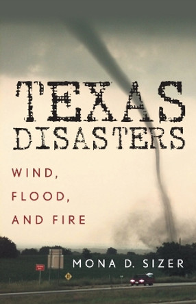 Texas Disasters: Wind, Flood, and Fire by Mona Sizer 9781589791718