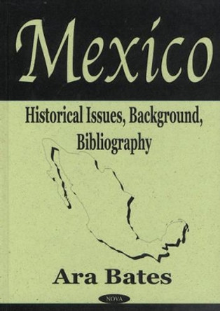 Mexico: Historical Issues, Background, Bibliography by Ara Bates 9781590330555