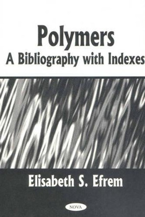 Polymers: A Bibliography with Indexes by Elisabeth S. Efrem 9781590333136