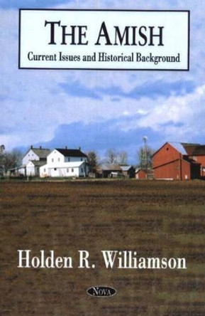 Amish: Current Issues & Historical Background by Holden R. Williamson 9781590337776