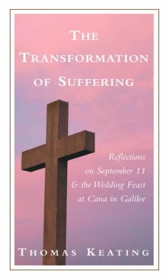 Transformation of Suffering: Reflections on September 11 & the Wedding Feast at Cana in Galilee by Thomas Keating 9781590560365