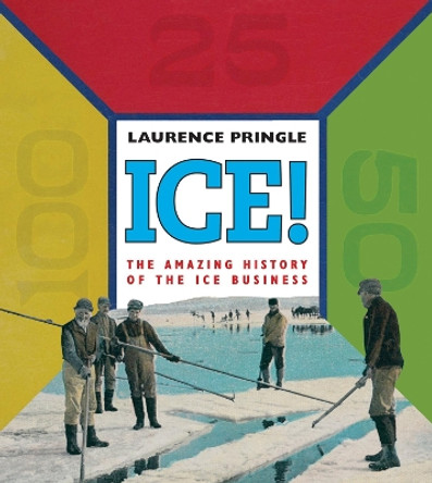 Ice! The Amazing History: The Amazing History of the Ice Business by Laurence Pringle 9781590788011