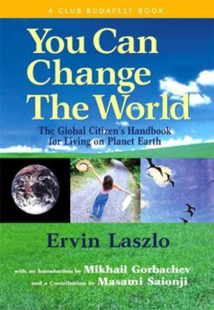 You Can Change the World: The Global Citizen's Handbook for Living on Planet Earth by Ervin Laszlo 9781590790571