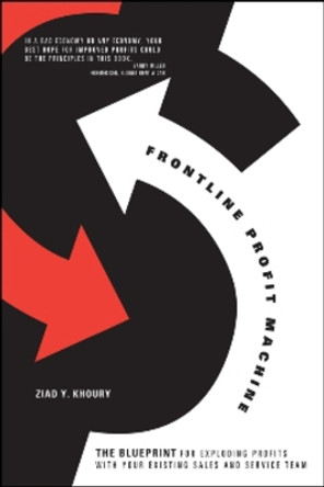 Frontline Profit Machine: The Khoury Blueprint for Exploding Profits at the Point of Sale by Ziad Y. Khoury 9781590791868